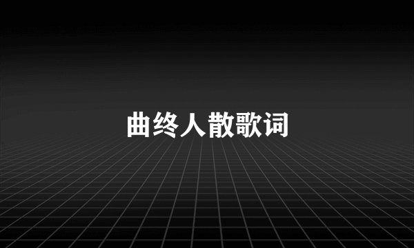 曲终人散歌词