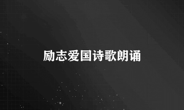 励志爱国诗歌朗诵
