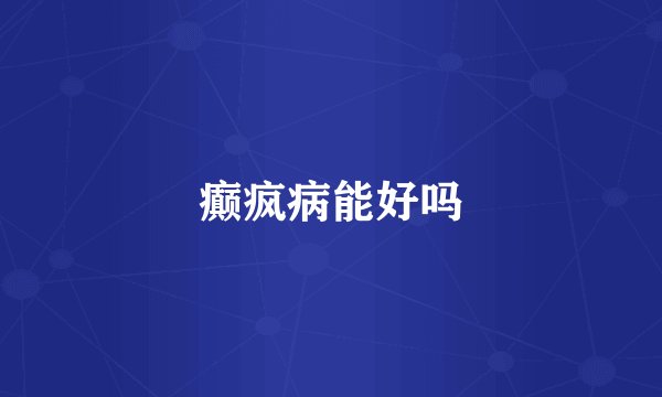 癫疯病能好吗