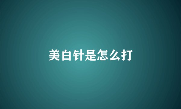 美白针是怎么打