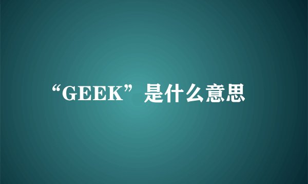 “GEEK”是什么意思﹖