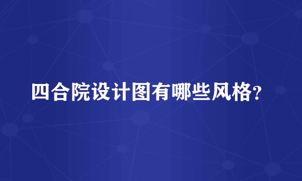 四合院设计图有哪些风格？