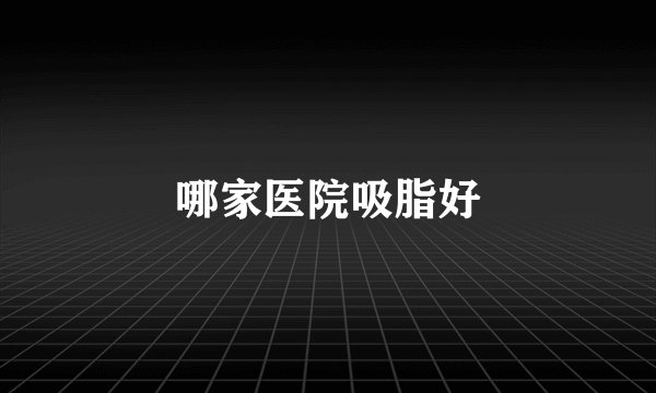 哪家医院吸脂好