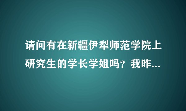 请问有在新疆伊犁师范学院上研究生的学长学姐吗？我昨天接到学校的复试通知，不知道去不去？求建议