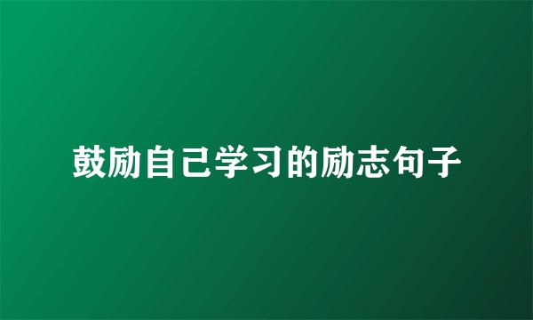 鼓励自己学习的励志句子