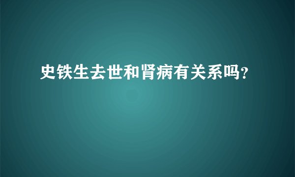 史铁生去世和肾病有关系吗？