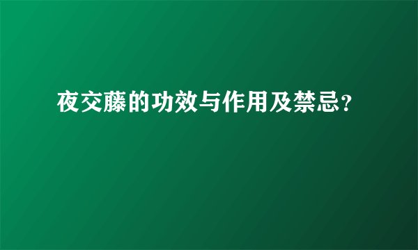 夜交藤的功效与作用及禁忌？