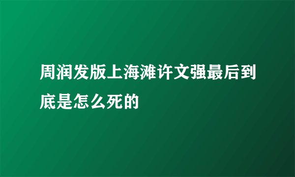周润发版上海滩许文强最后到底是怎么死的