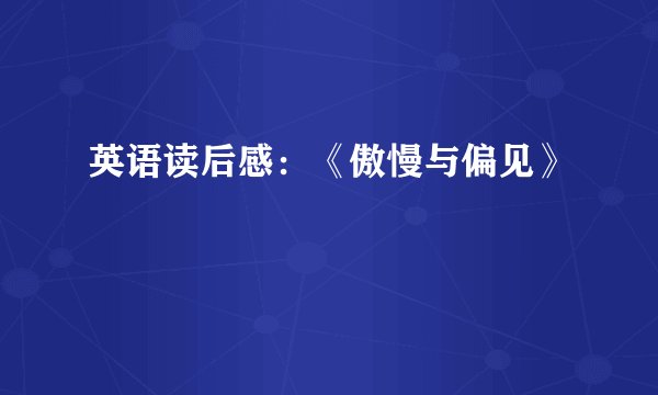 英语读后感：《傲慢与偏见》