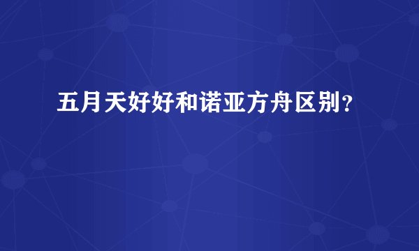 五月天好好和诺亚方舟区别？