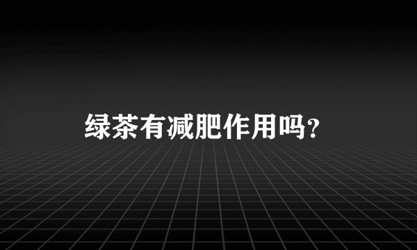 绿茶有减肥作用吗？