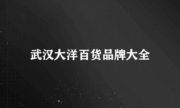 武汉大洋百货品牌大全