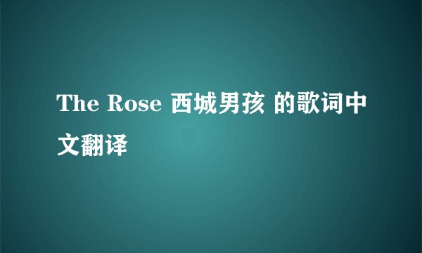The Rose 西城男孩 的歌词中文翻译