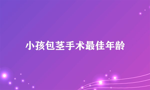 小孩包茎手术最佳年龄