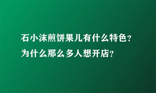 石小沫煎饼果儿有什么特色？为什么那么多人想开店？
