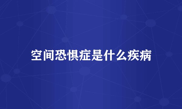 空间恐惧症是什么疾病
