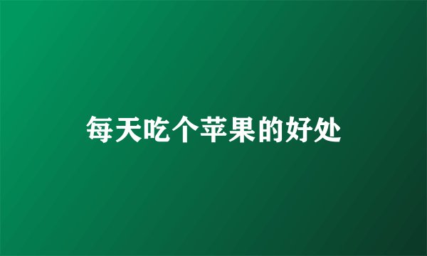 每天吃个苹果的好处