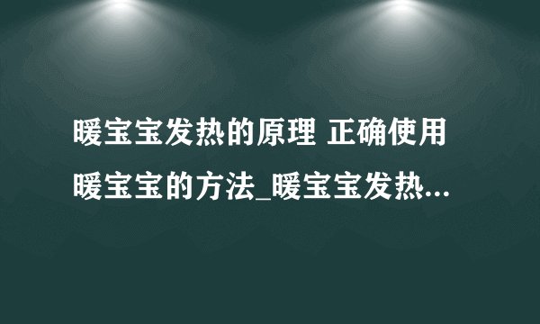 暖宝宝发热的原理 正确使用暖宝宝的方法_暖宝宝发热原理是什么呢