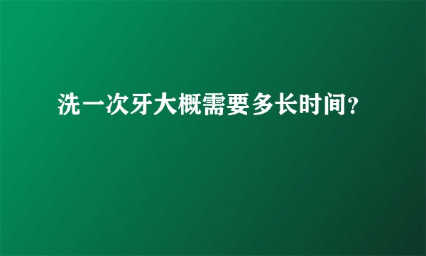 洗一次牙大概需要多长时间？