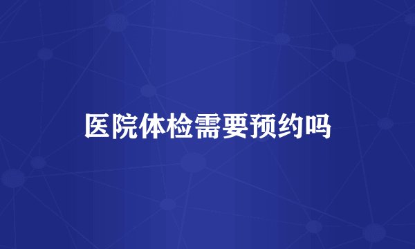 医院体检需要预约吗