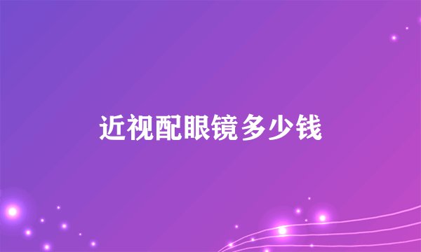近视配眼镜多少钱