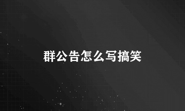 群公告怎么写搞笑