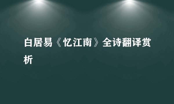 白居易《忆江南》全诗翻译赏析