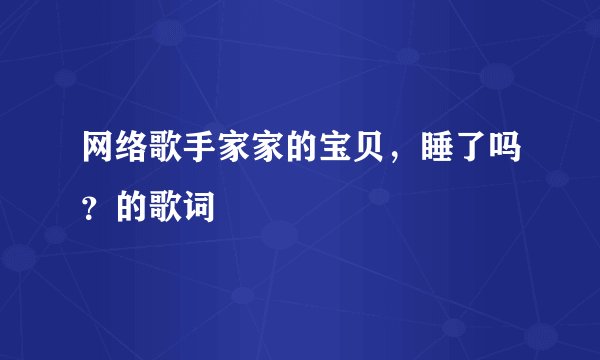 网络歌手家家的宝贝，睡了吗？的歌词