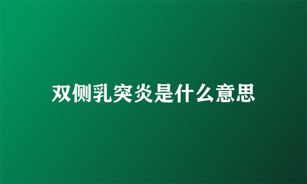 双侧乳突炎是什么意思