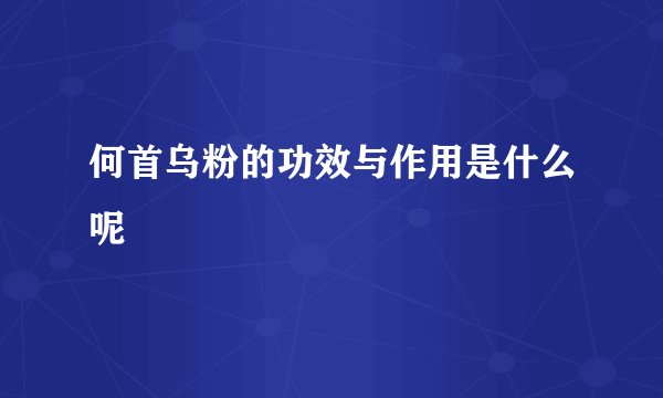 何首乌粉的功效与作用是什么呢