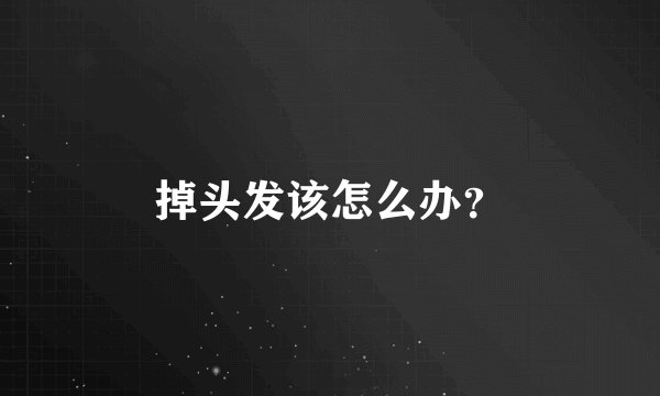 掉头发该怎么办?