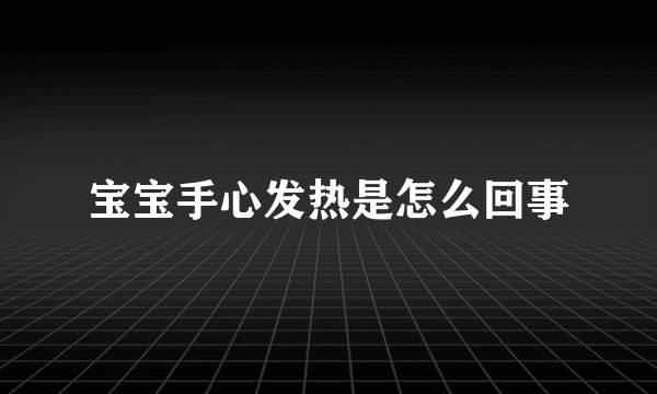 宝宝手心发热是怎么回事