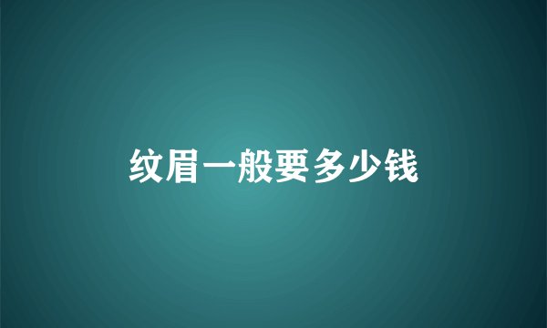 纹眉一般要多少钱