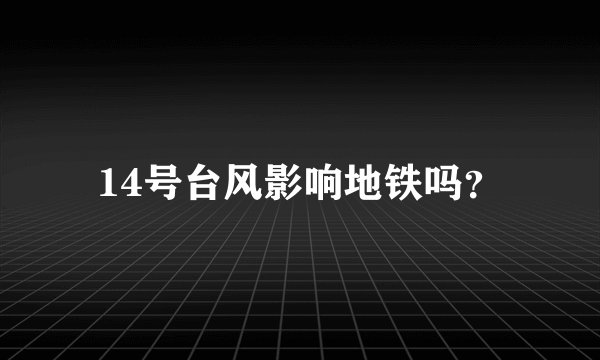 14号台风影响地铁吗？