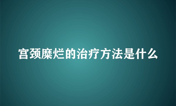 宫颈糜烂的治疗方法是什么