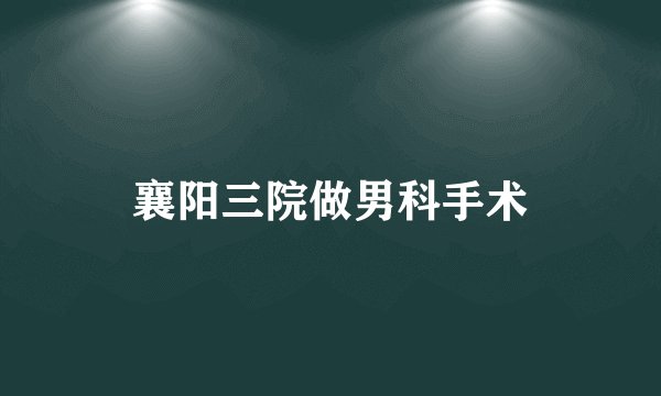 襄阳三院做男科手术