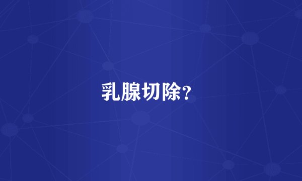 乳腺切除？