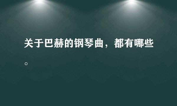 关于巴赫的钢琴曲，都有哪些。