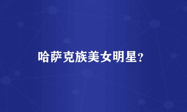 哈萨克族美女明星？