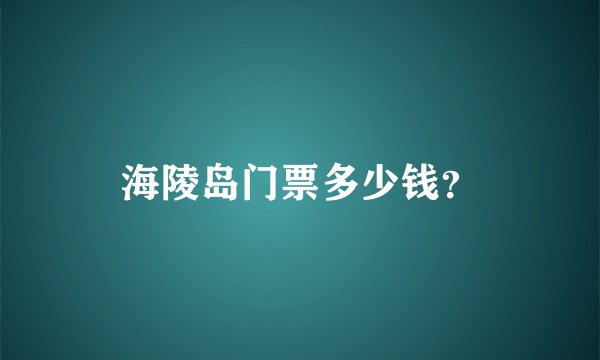 海陵岛门票多少钱？