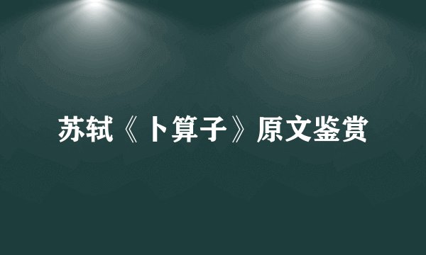 苏轼《卜算子》原文鉴赏