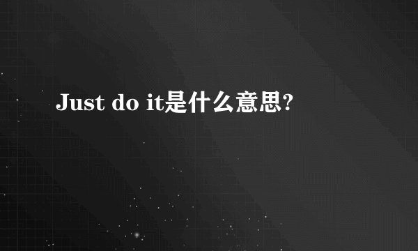 Just do it是什么意思?