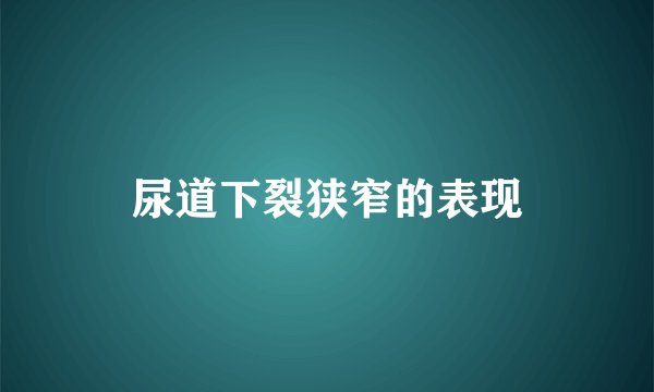 尿道下裂狭窄的表现