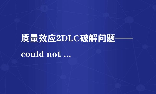 质量效应2DLC破解问题—— could not find mass effect 2 directory
