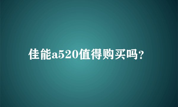 佳能a520值得购买吗？