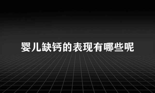 婴儿缺钙的表现有哪些呢