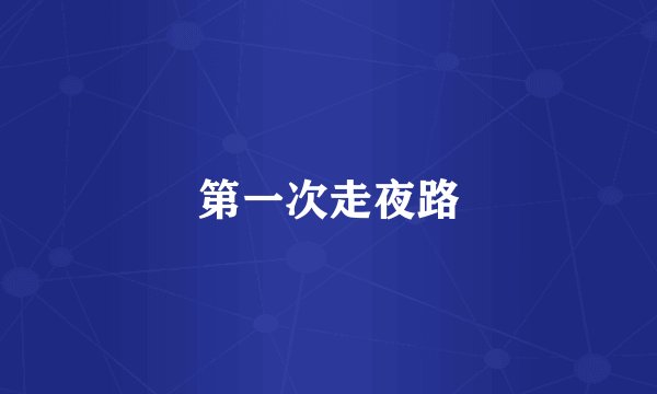 第一次走夜路