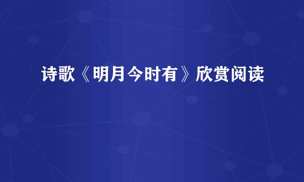 诗歌《明月今时有》欣赏阅读