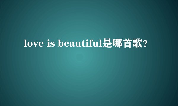 love is beautiful是哪首歌？