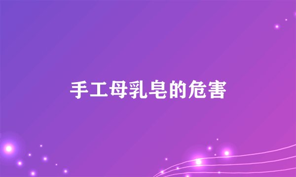 手工母乳皂的危害